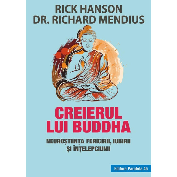 Creierul lui Buddha. Neurostiinta fericirii, iubirii si intelepciunii - HANSON Rick; MENDIUS Richard
